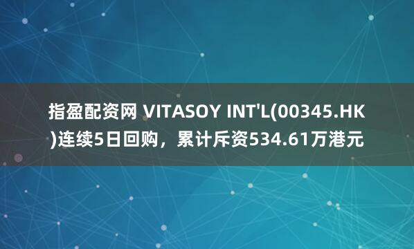 指盈配资网 VITASOY INT'L(00345.HK)连续5日回购，累计斥资534.61万港元