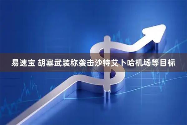 易速宝 胡塞武装称袭击沙特艾卜哈机场等目标