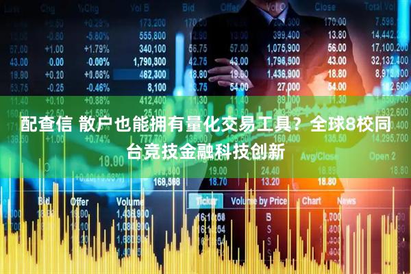配查信 散户也能拥有量化交易工具？全球8校同台竞技金融科技创新